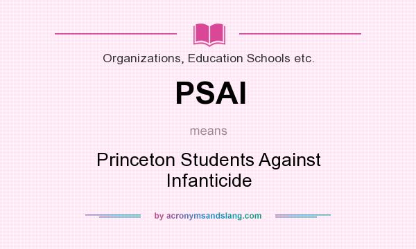 What does PSAI mean? It stands for Princeton Students Against Infanticide