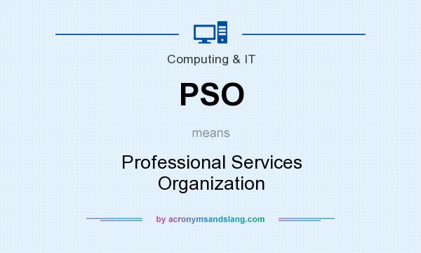 What does PSO mean? It stands for Professional Services Organization
