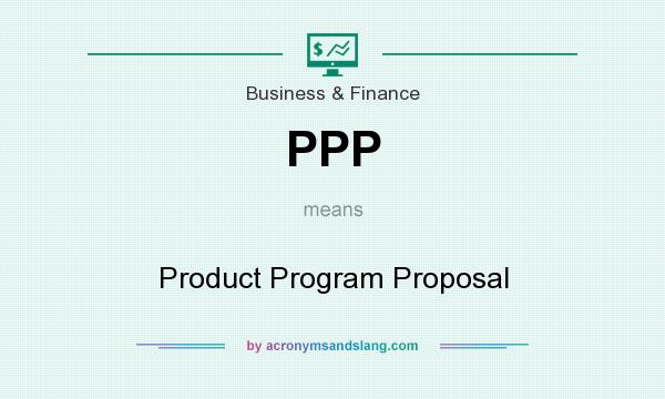 What does PPP mean? It stands for Product Program Proposal