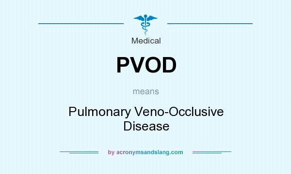 What does PVOD mean? It stands for Pulmonary Veno-Occlusive Disease