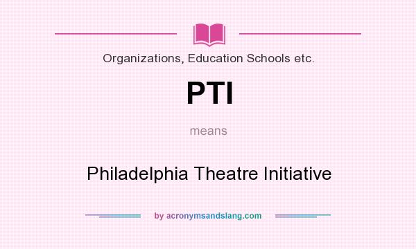 What does PTI mean? It stands for Philadelphia Theatre Initiative