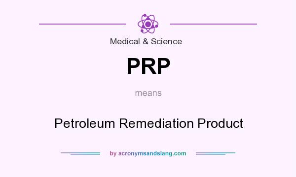 What does PRP mean? It stands for Petroleum Remediation Product