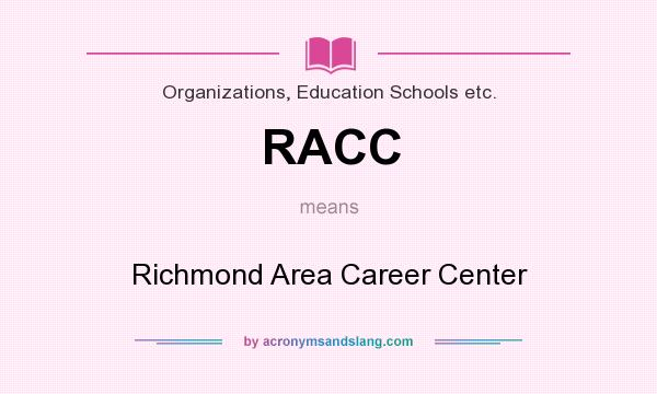 What does RACC mean? It stands for Richmond Area Career Center