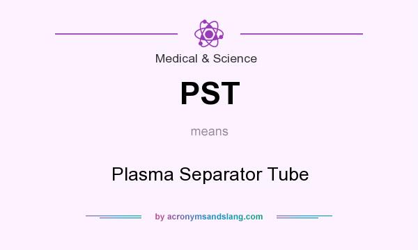 What does PST mean? It stands for Plasma Separator Tube