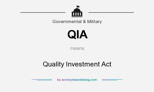 What does QIA mean? It stands for Quality Investment Act