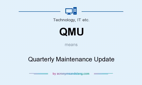 What does QMU mean? It stands for Quarterly Maintenance Update