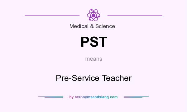 What does PST mean? It stands for Pre-Service Teacher