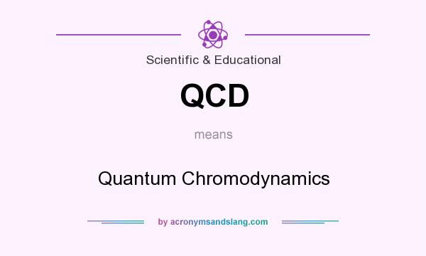What does QCD mean? It stands for Quantum Chromodynamics