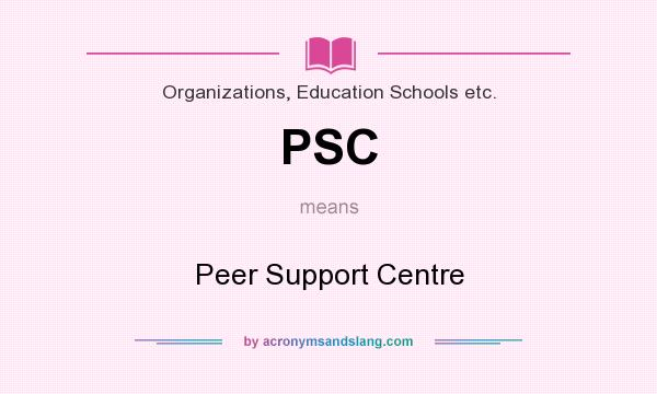 What does PSC mean? It stands for Peer Support Centre