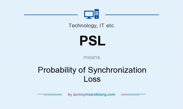 What does PSL mean? It stands for Probability of Synchronization Loss