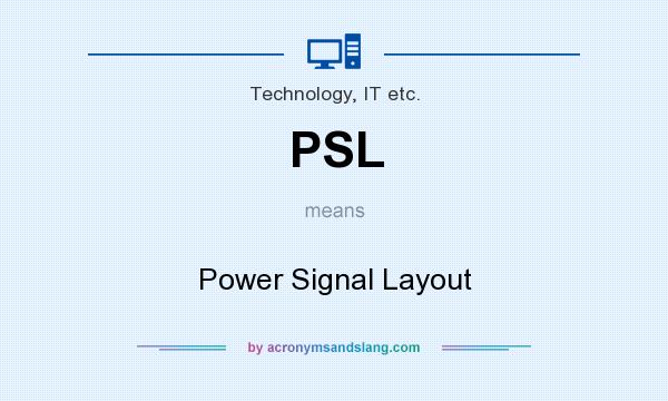What does PSL mean? It stands for Power Signal Layout