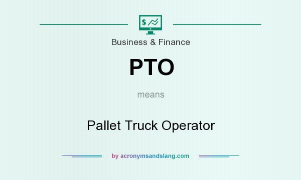 What does PTO mean? It stands for Pallet Truck Operator