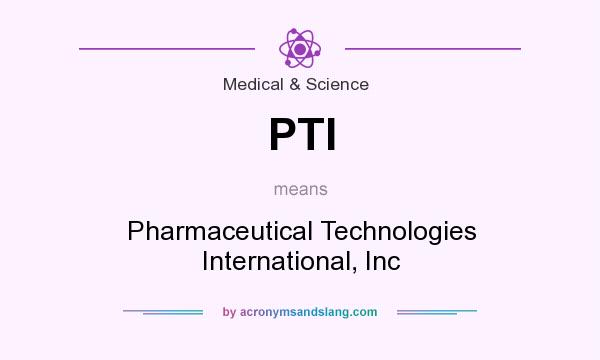 What does PTI mean? It stands for Pharmaceutical Technologies International, Inc