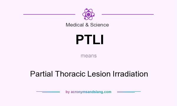 What does PTLI mean? It stands for Partial Thoracic Lesion Irradiation