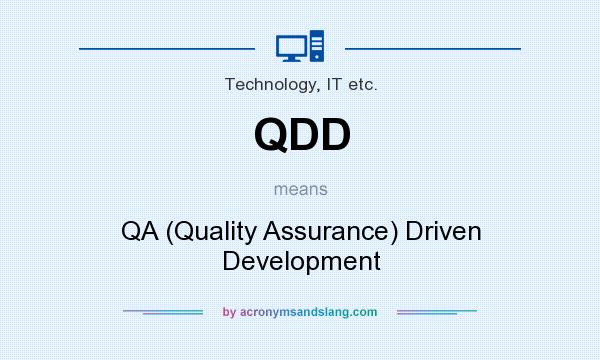 What does QDD mean? It stands for QA (Quality Assurance) Driven Development