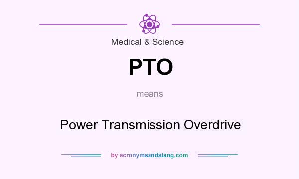 What does PTO mean? It stands for Power Transmission Overdrive