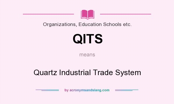 What does QITS mean? It stands for Quartz Industrial Trade System
