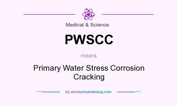What does PWSCC mean? It stands for Primary Water Stress Corrosion Cracking