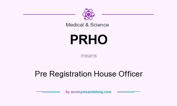 What does PRHO mean? It stands for Pre Registration House Officer