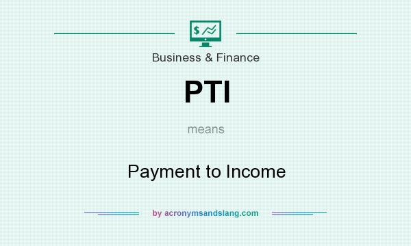 What does PTI mean? It stands for Payment to Income