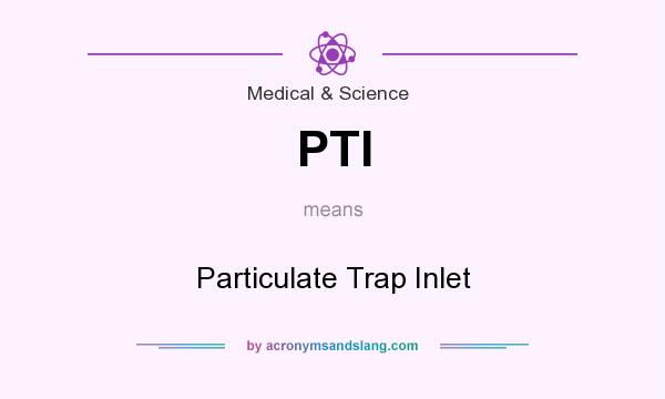What does PTI mean? It stands for Particulate Trap Inlet