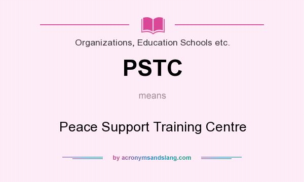 What does PSTC mean? It stands for Peace Support Training Centre