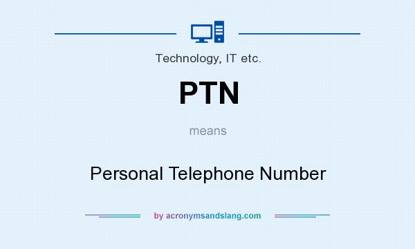 What does PTN mean? It stands for Personal Telephone Number