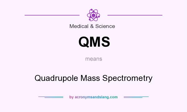 What does QMS mean? It stands for Quadrupole Mass Spectrometry