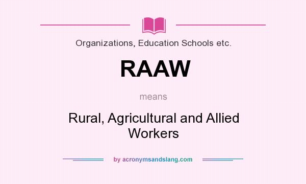 What does RAAW mean? It stands for Rural, Agricultural and Allied Workers