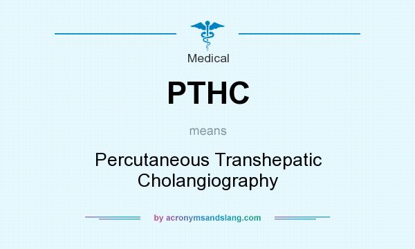 What does PTHC mean? It stands for Percutaneous Transhepatic Cholangiography