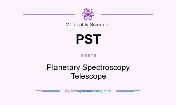 What does PST mean? It stands for Planetary Spectroscopy Telescope