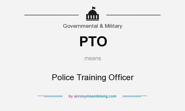 What does PTO mean? It stands for Police Training Officer