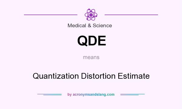 What does QDE mean? It stands for Quantization Distortion Estimate
