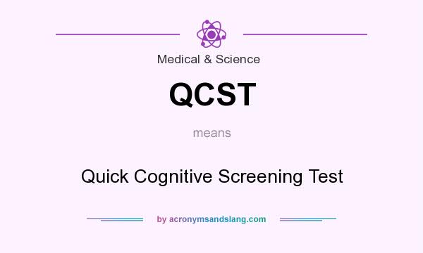 What does QCST mean? It stands for Quick Cognitive Screening Test