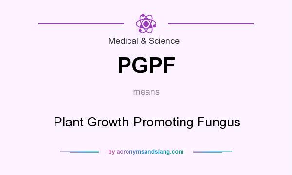 What does PGPF mean? It stands for Plant Growth-Promoting Fungus