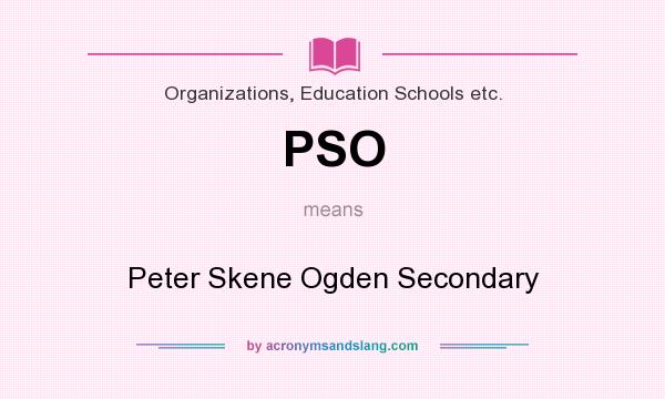 What does PSO mean? It stands for Peter Skene Ogden Secondary