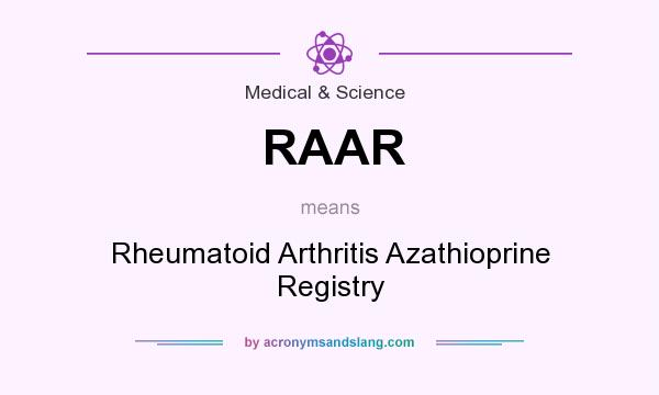 What does RAAR mean? It stands for Rheumatoid Arthritis Azathioprine Registry