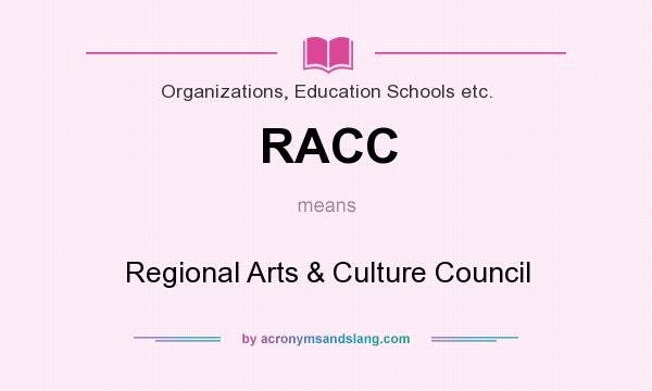 What does RACC mean? It stands for Regional Arts & Culture Council