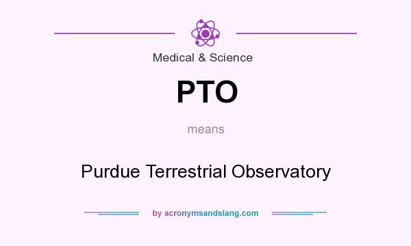 What does PTO mean? It stands for Purdue Terrestrial Observatory
