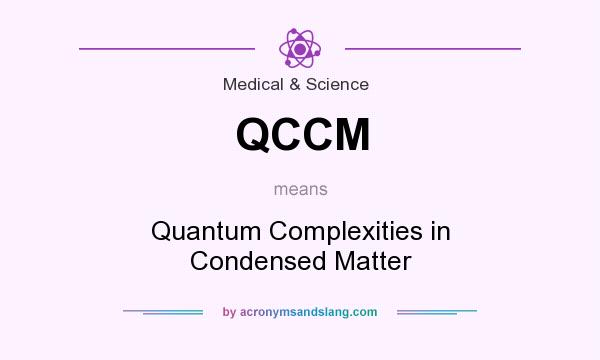 What does QCCM mean? It stands for Quantum Complexities in Condensed Matter