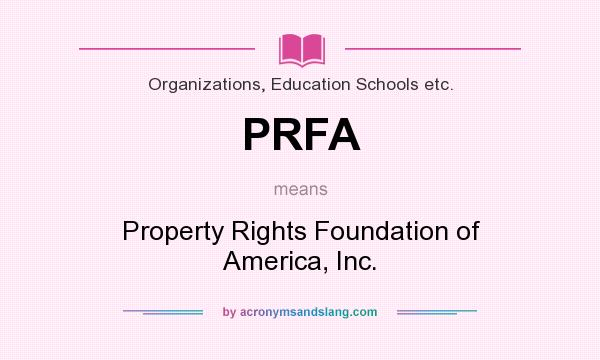 What does PRFA mean? It stands for Property Rights Foundation of America, Inc.