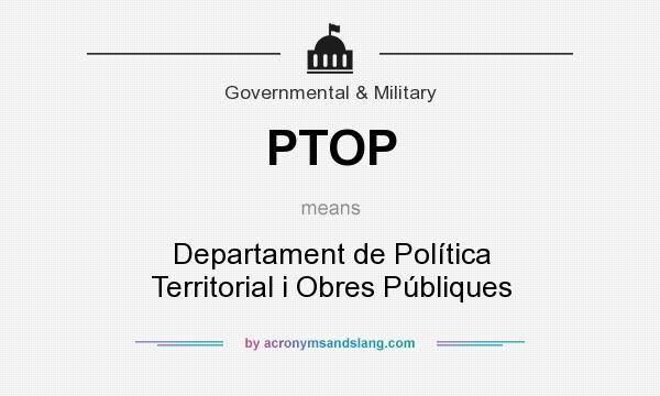 What does PTOP mean? It stands for Departament de Política Territorial i Obres Públiques