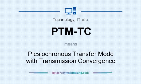 What does PTM-TC mean? It stands for Plesiochronous Transfer Mode with Transmission Convergence