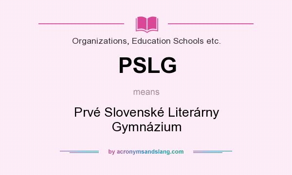 What does PSLG mean? It stands for Prvé Slovenské Literárny Gymnázium