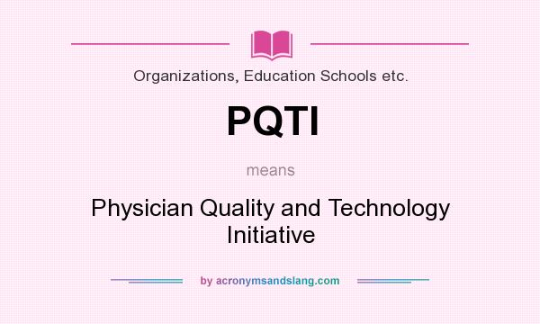 What does PQTI mean? It stands for Physician Quality and Technology Initiative