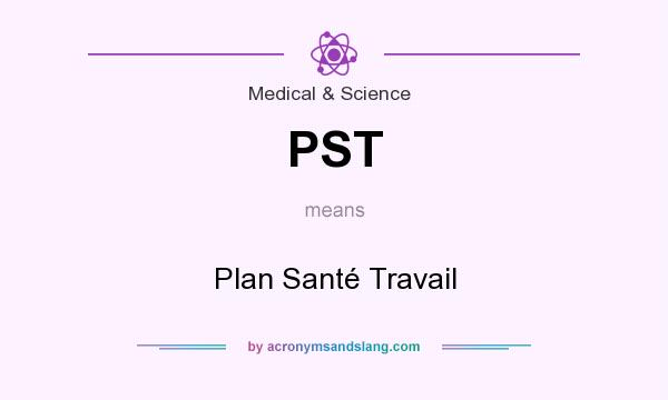 What does PST mean? It stands for Plan Santé Travail