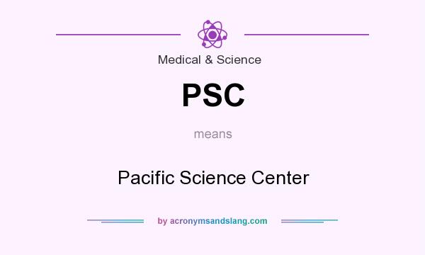 What does PSC mean? It stands for Pacific Science Center