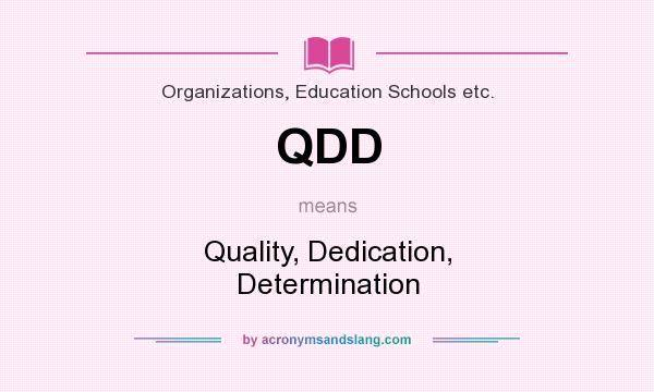 What does QDD mean? It stands for Quality, Dedication, Determination