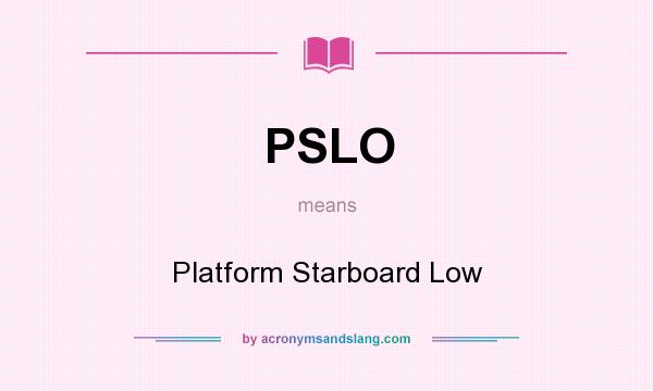 What does PSLO mean? It stands for Platform Starboard Low