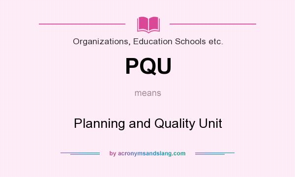 What does PQU mean? It stands for Planning and Quality Unit
